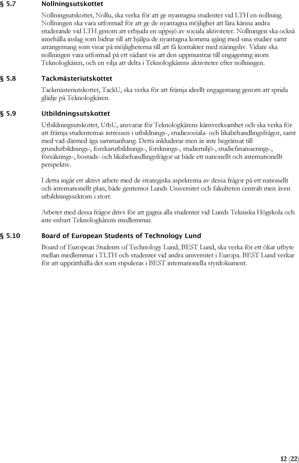 Nollningen ska också innehålla inslag som bidrar till att hjälpa de nyantagna komma igång med sina studier samt arrangemang som visar på möjligheterna till att få kontakter med näringsliv.