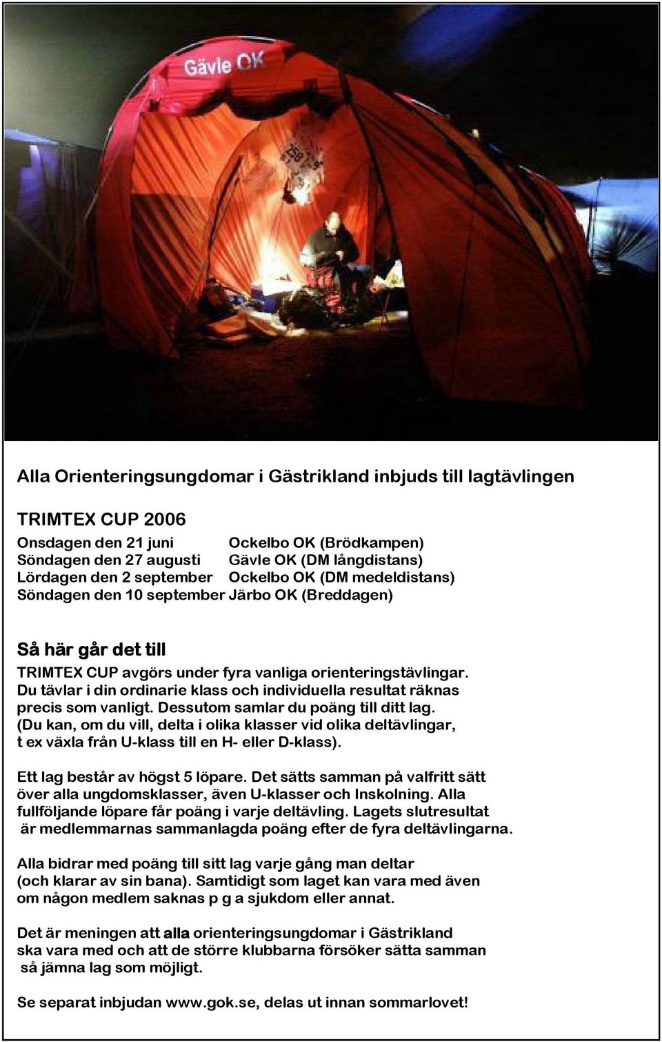 Du tävlar i din ordinarie klass och individuella resultat räknas precis som vanligt. Dessutom samlar du poäng till ditt lag.