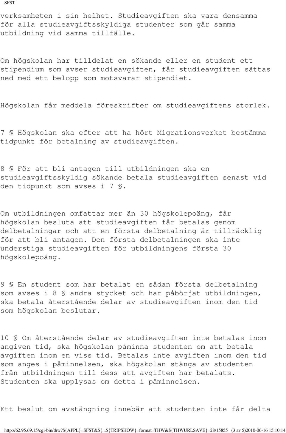 Högskolan får meddela föreskrifter om studieavgiftens storlek. 7 Högskolan ska efter att ha hört Migrationsverket bestämma tidpunkt för betalning av studieavgiften.