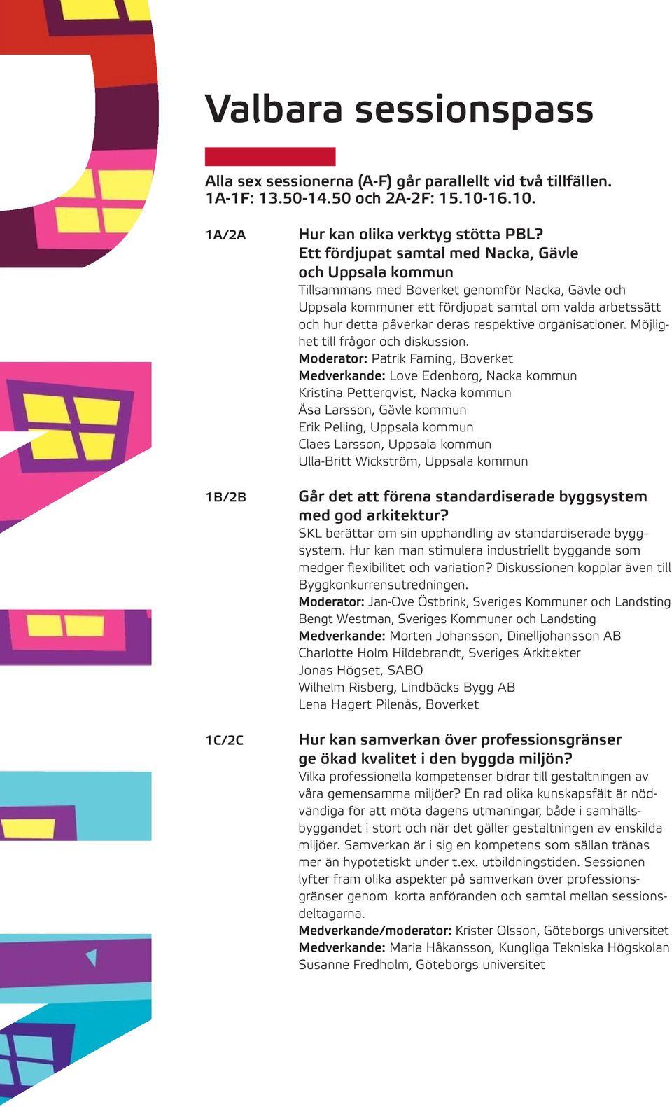 respektive organisationer. Möjlighet till frågor och diskussion.
