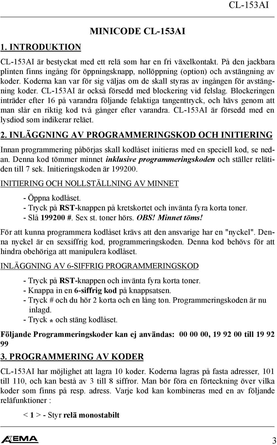 Blockeringen inträder efter 16 på varandra följande felaktiga tangenttryck, och hävs genom att man slår en riktig kod två gånger efter varandra.