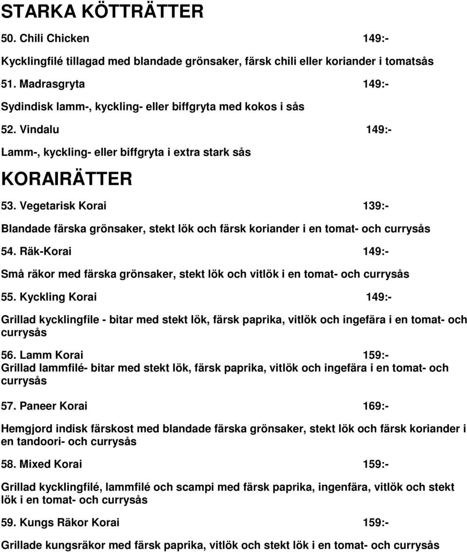 Vegetarisk Korai 139:- Blandade färska grönsaker, stekt lök och färsk koriander i en tomat- och currysås 54.