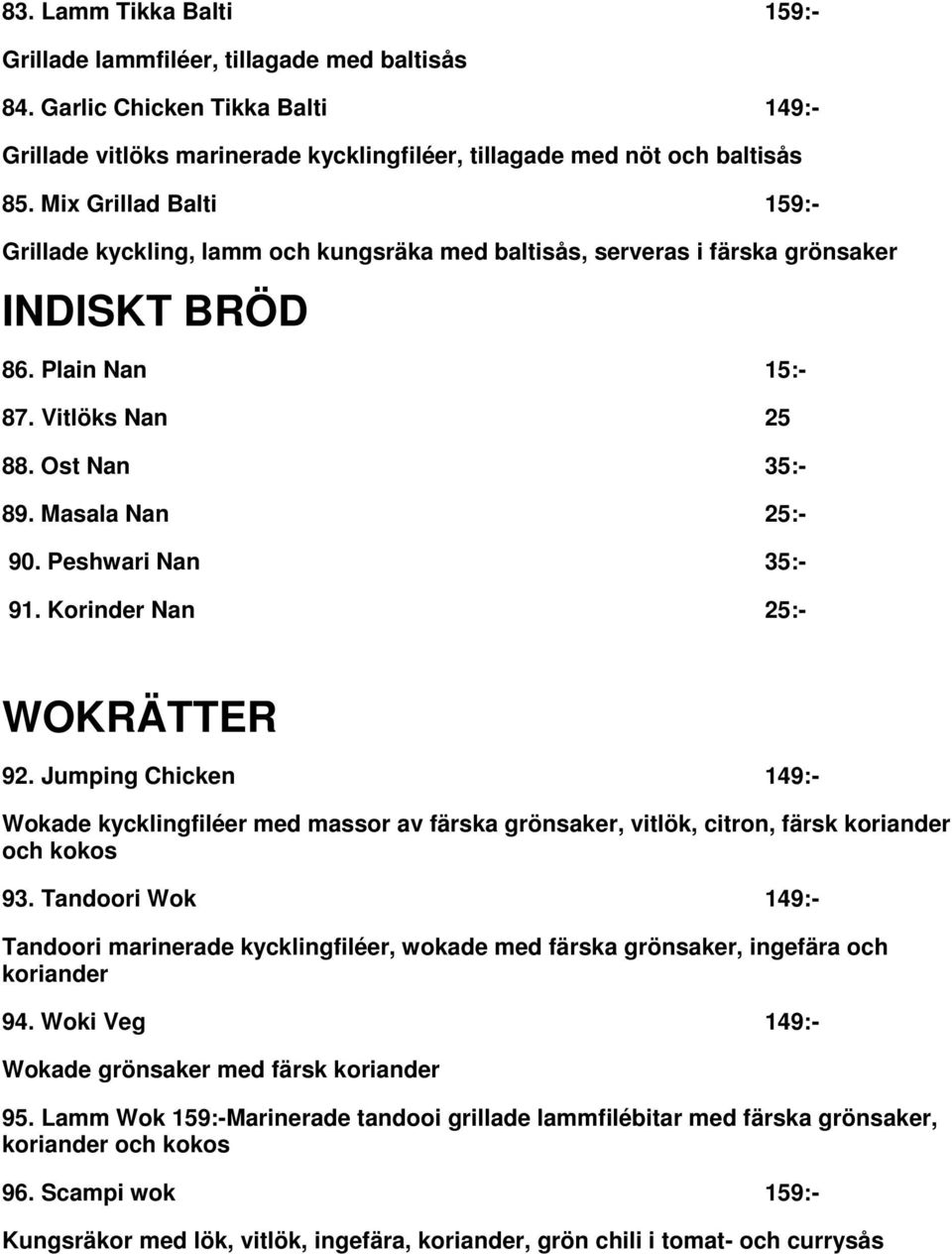 Peshwari Nan 35:- 91. Korinder Nan 25:- WOKRÄTTER 92. Jumping Chicken 149:- Wokade kycklingfiléer med massor av färska grönsaker, vitlök, citron, färsk koriander och kokos 93.