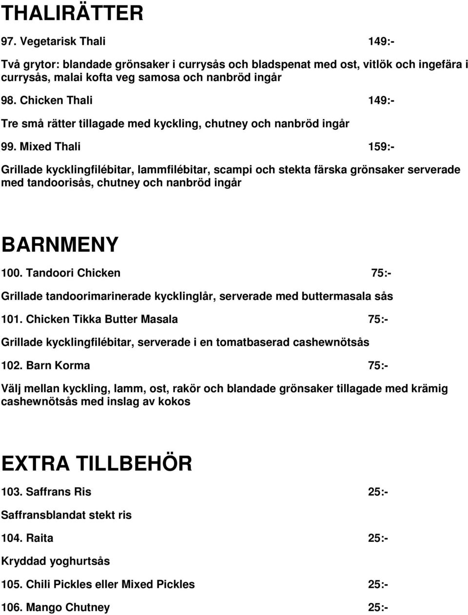 Mixed Thali 159:- Grillade kycklingfilébitar, lammfilébitar, scampi och stekta färska grönsaker serverade med tandoorisås, chutney och nanbröd ingår BARNMENY 100.