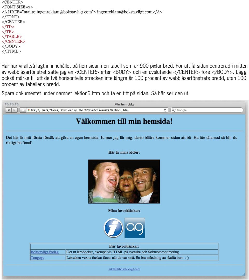 För att få sidan centrerad i mitten av webbläsarfönstret satte jag en efter <BODY> och en avslutande före.