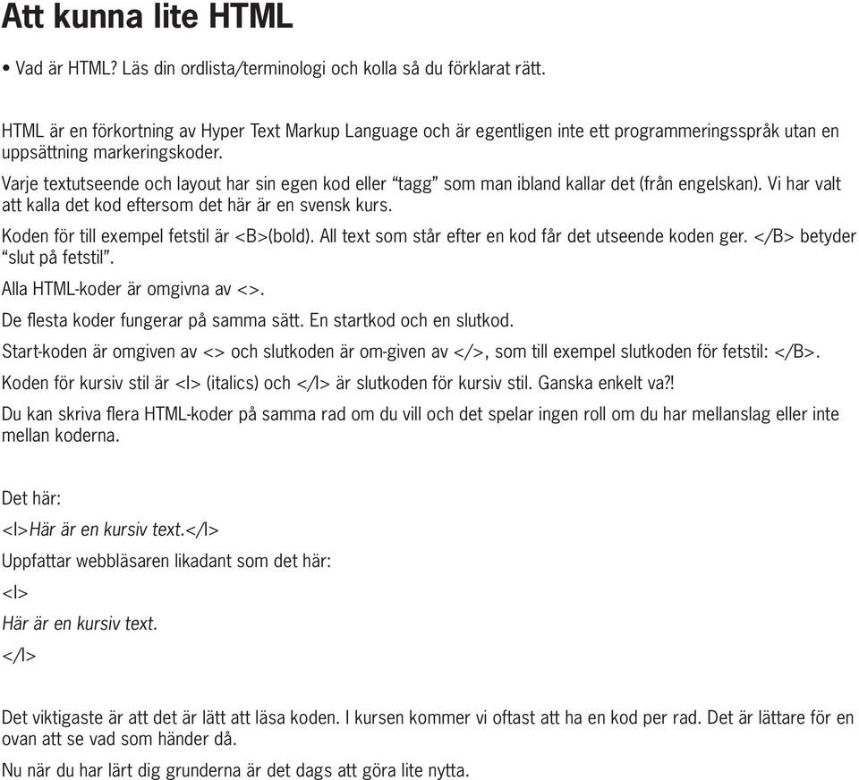 Varje textutseende och layout har sin egen kod eller tagg som man ibland kallar det (från engelskan). Vi har valt att kalla det kod eftersom det här är en svensk kurs.