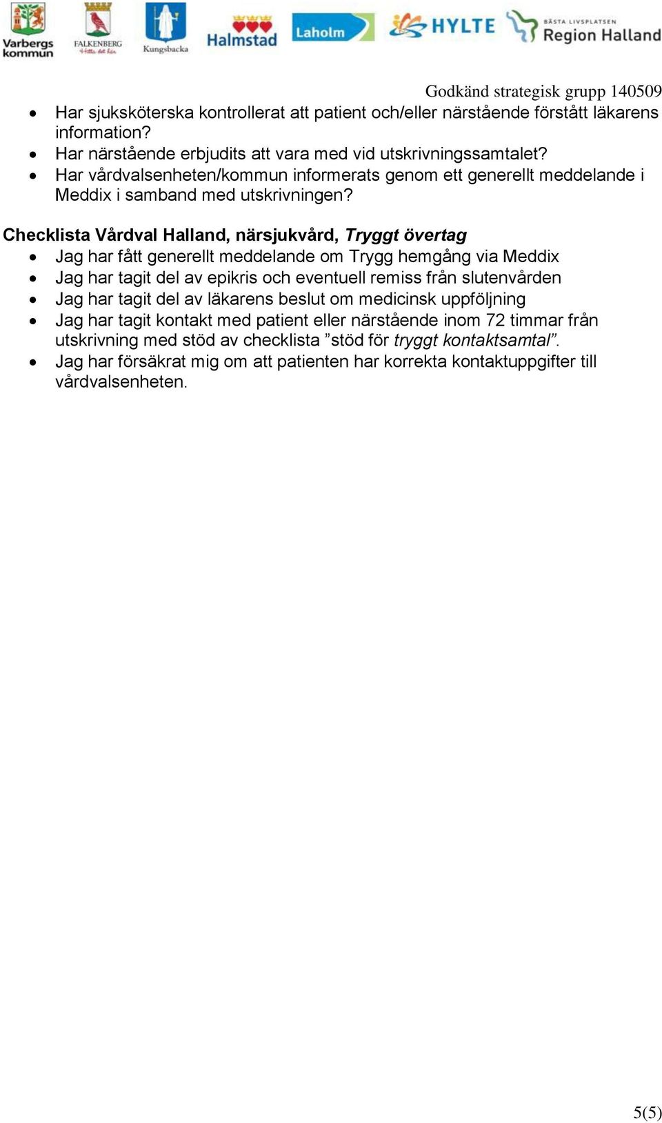 Checklista Vårdval Halland, närsjukvård, Tryggt övertag Jag har fått generellt meddelande om Trygg hemgång via Meddix Jag har tagit del av epikris och eventuell remiss från slutenvården