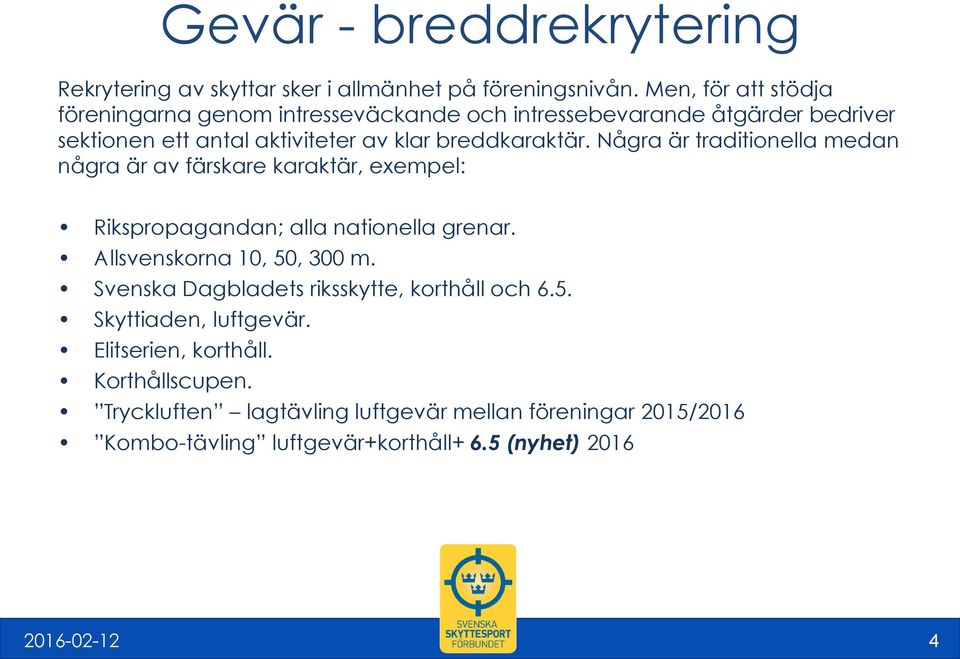 Några är traditionella medan några är av färskare karaktär, exempel: Rikspropagandan; alla nationella grenar. Allsvenskorna 10, 50, 300 m.