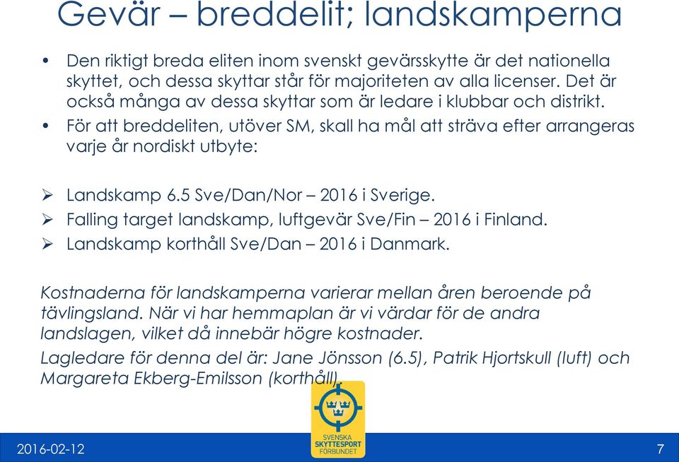 5 Sve/Dan/Nor 2016 i Sverige. Falling target landskamp, luftgevär Sve/Fin 2016 i Finland. Landskamp korthåll Sve/Dan 2016 i Danmark.