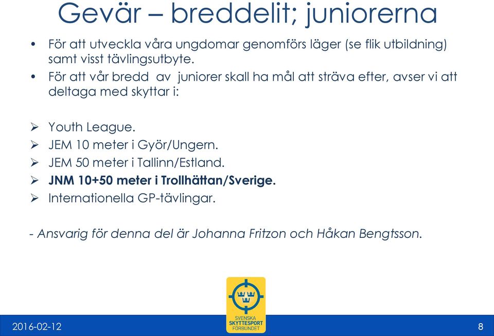 För att vår bredd av juniorer skall ha mål att sträva efter, avser vi att deltaga med skyttar i: Youth League.