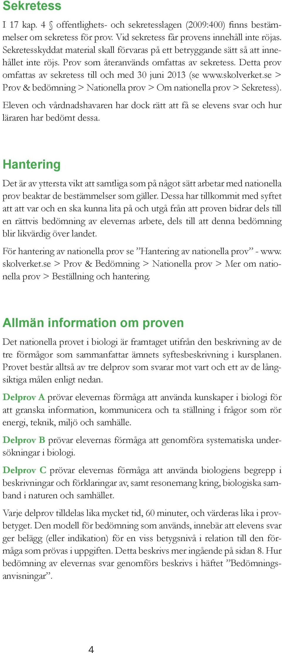 Detta prov omfattas av sekretess till och med 30 juni 2013 (se www.skolverket.se > Prov & bedömning > Nationella prov > Om nationella prov > Sekretess).