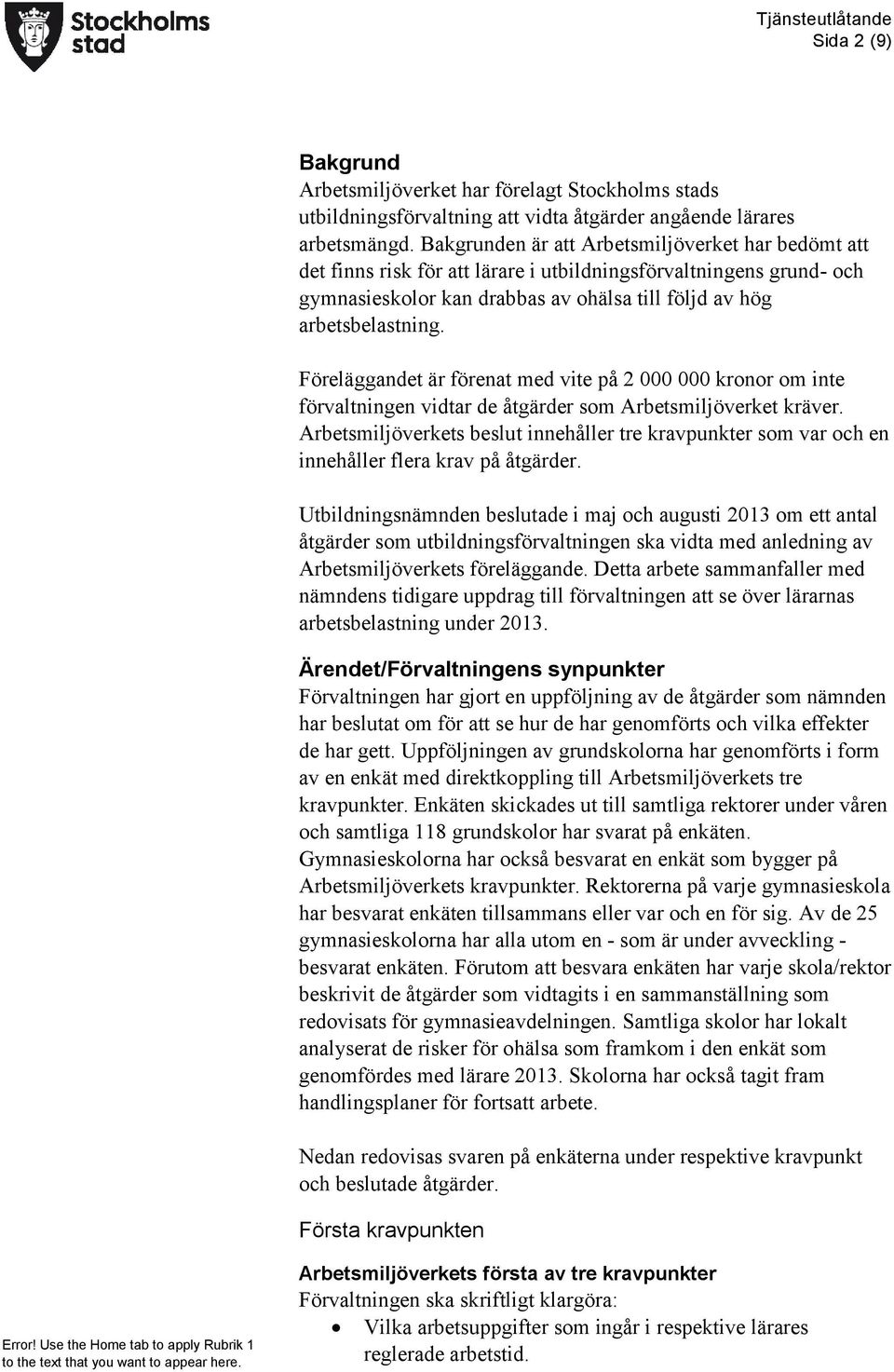 Föreläggandet är förenat med vite på 2 000 000 kronor om inte förvaltningen vidtar de åtgärder som Arbetsmiljöverket kräver.