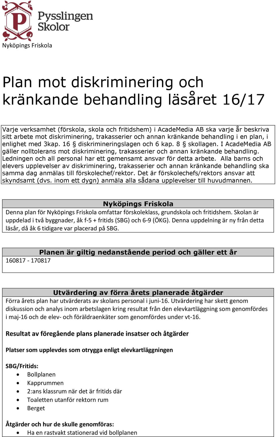 I AcadeMedia AB gäller nolltolerans mot diskriminering, trakasserier och annan kränkande behandling. Ledningen och all personal har ett gemensamt ansvar för detta arbete.