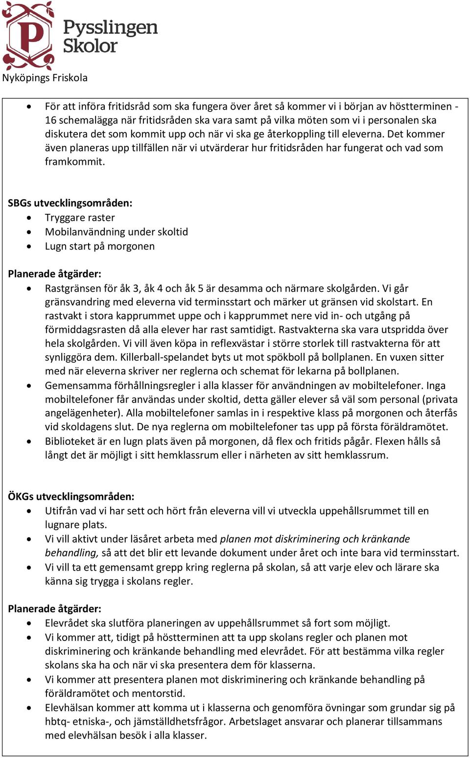 SBGs utvecklingsområden: Tryggare raster Mobilanvändning under skoltid Lugn start på morgonen Planerade åtgärder: Rastgränsen för åk 3, åk 4 och åk 5 är desamma och närmare skolgården.