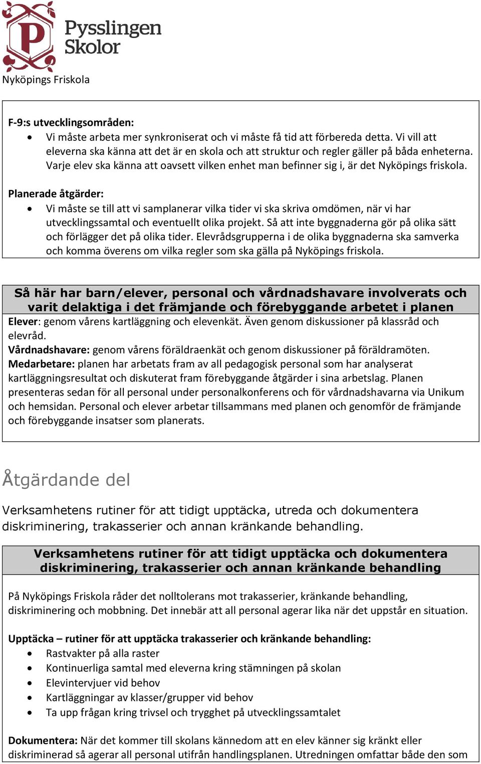 Planerade åtgärder: Vi måste se till att vi samplanerar vilka tider vi ska skriva omdömen, när vi har utvecklingssamtal och eventuellt olika projekt.