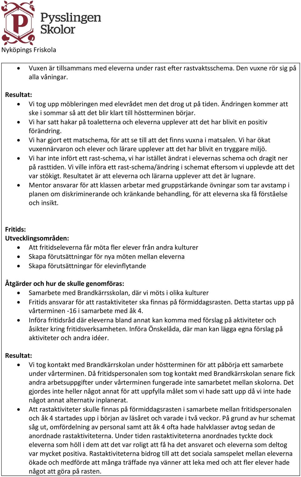 Vi har gjort ett matschema, för att se till att det finns vuxna i matsalen. Vi har ökat vuxennärvaron och elever och lärare upplever att det har blivit en tryggare miljö.