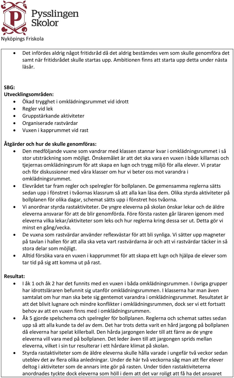 genomföras: Den medföljande vuxne som vandrar med klassen stannar kvar i omklädningsrummet i så stor utsträckning som möjligt.