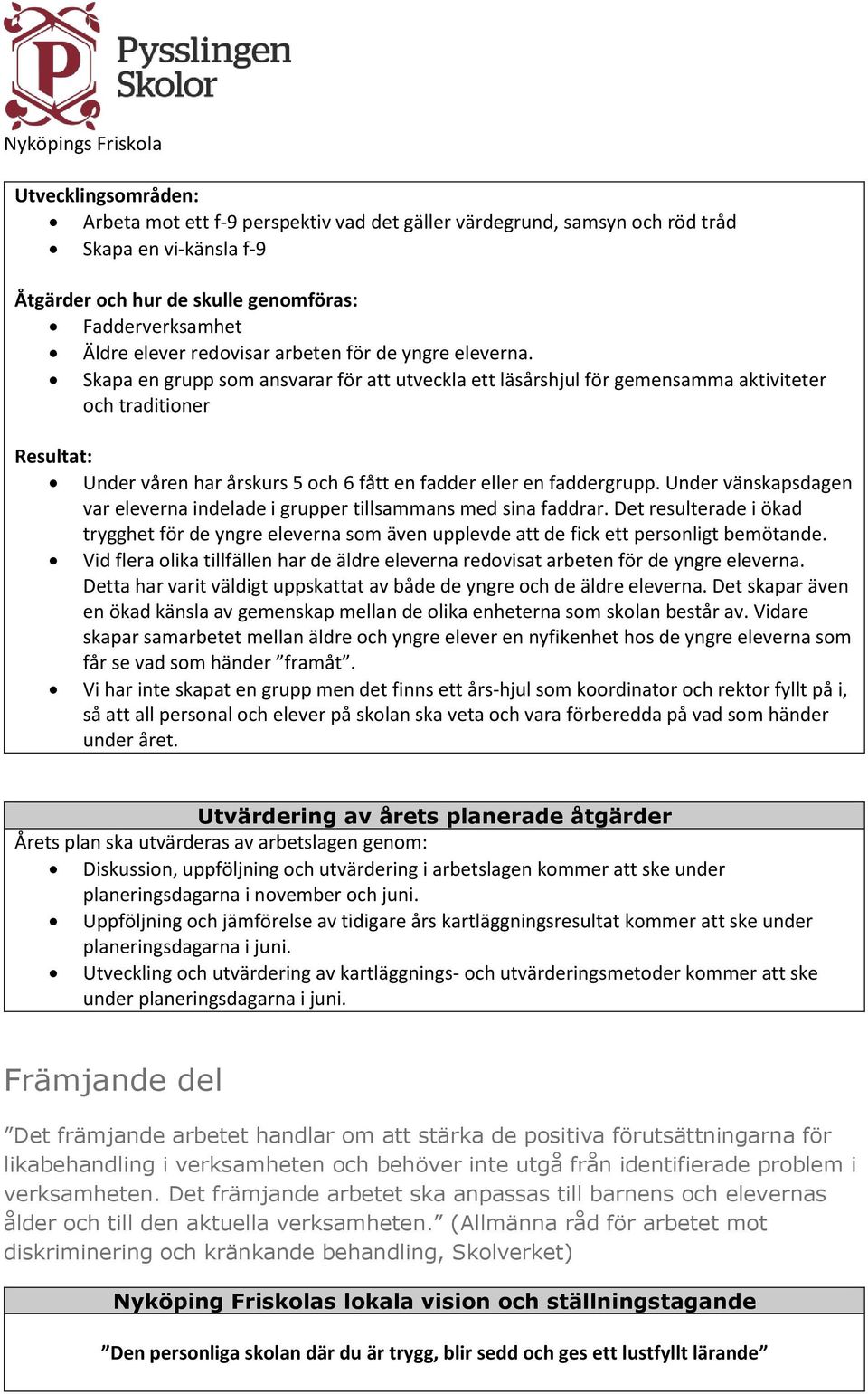 Skapa en grupp som ansvarar för att utveckla ett läsårshjul för gemensamma aktiviteter och traditioner Resultat: Under våren har årskurs 5 och 6 fått en fadder eller en faddergrupp.