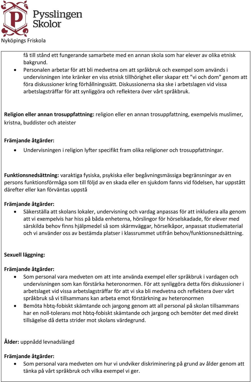 kring förhållningssätt. Diskussionerna ska ske i arbetslagen vid vissa arbetslagsträffar för att synliggöra och reflektera över vårt språkbruk.
