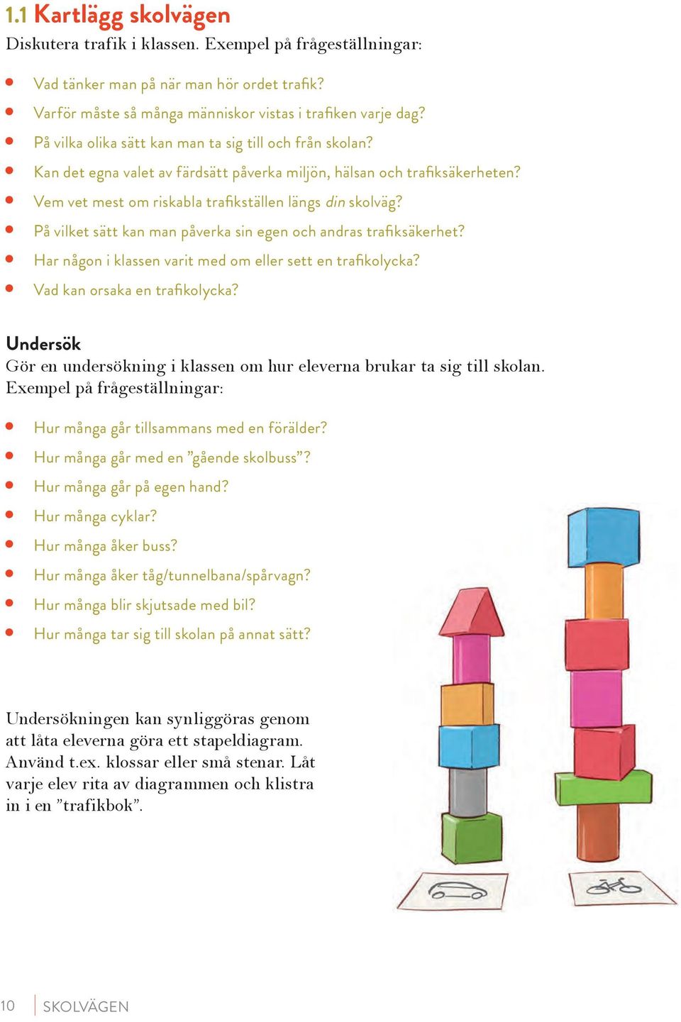 På vilket sätt kan man påverka sin egen och andras trafiksäkerhet? Har någon i klassen varit med om eller sett en trafikolycka? Vad kan orsaka en trafikolycka?