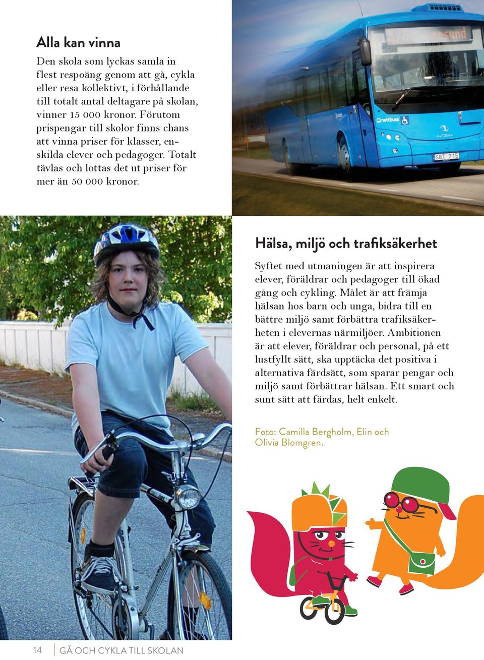 Hälsa, miljö och trafiksäkerhet Syftet med utmaningen är att inspirera elever, föräldrar och pedagoger till ökad gång och cykling.