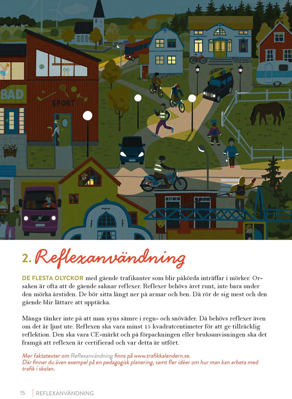 Många tänker inte på att man syns sämre i regn- och snöväder. Då behövs reflexer även om det är ljust ute. Reflexen ska vara minst 15 kvadratcentimeter för att ge tillräcklig reflektion.