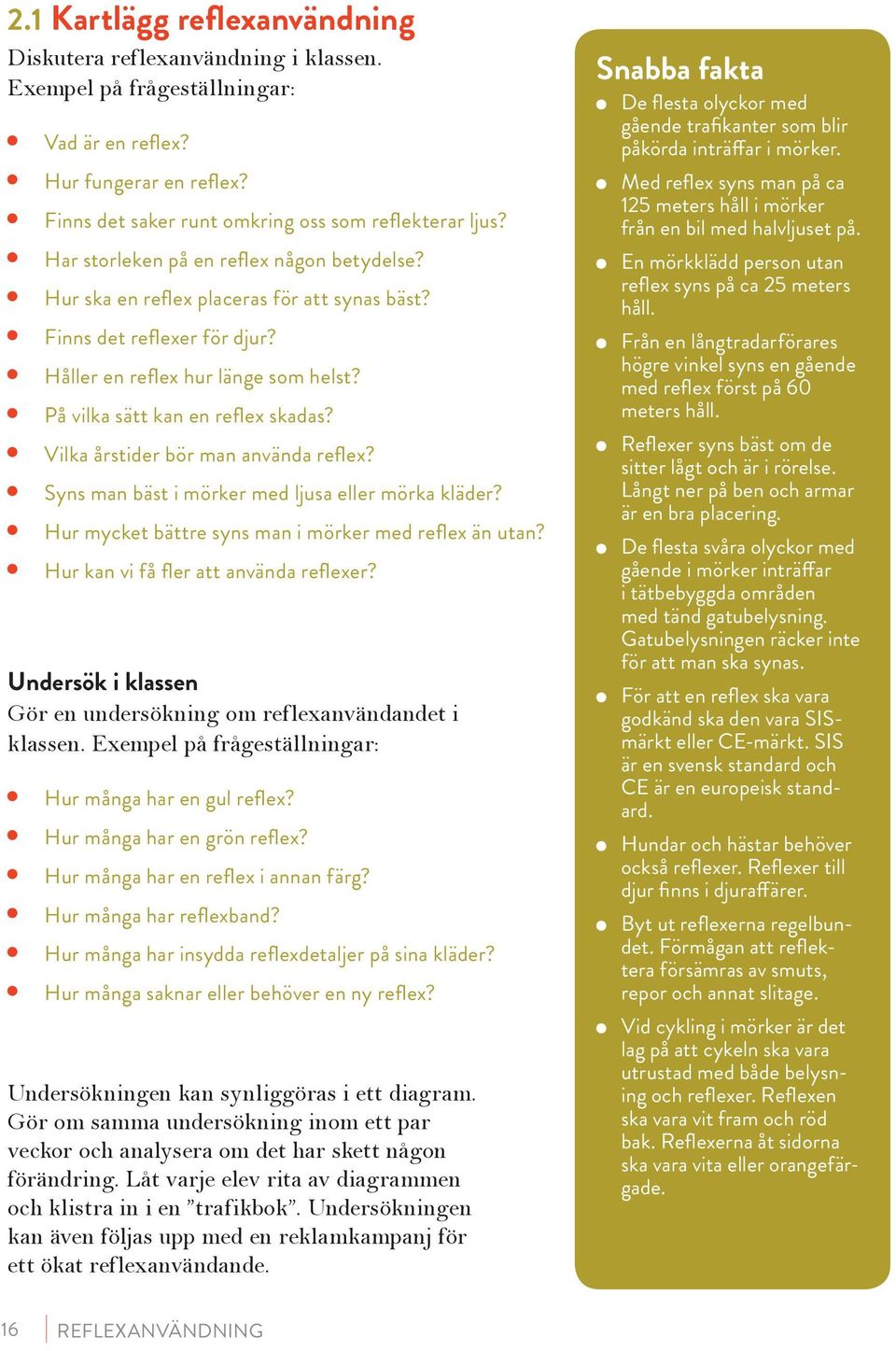 Vilka årstider bör man använda reflex? Syns man bäst i mörker med ljusa eller mörka kläder? Hur mycket bättre syns man i mörker med reflex än utan? Hur kan vi få fler att använda reflexer?