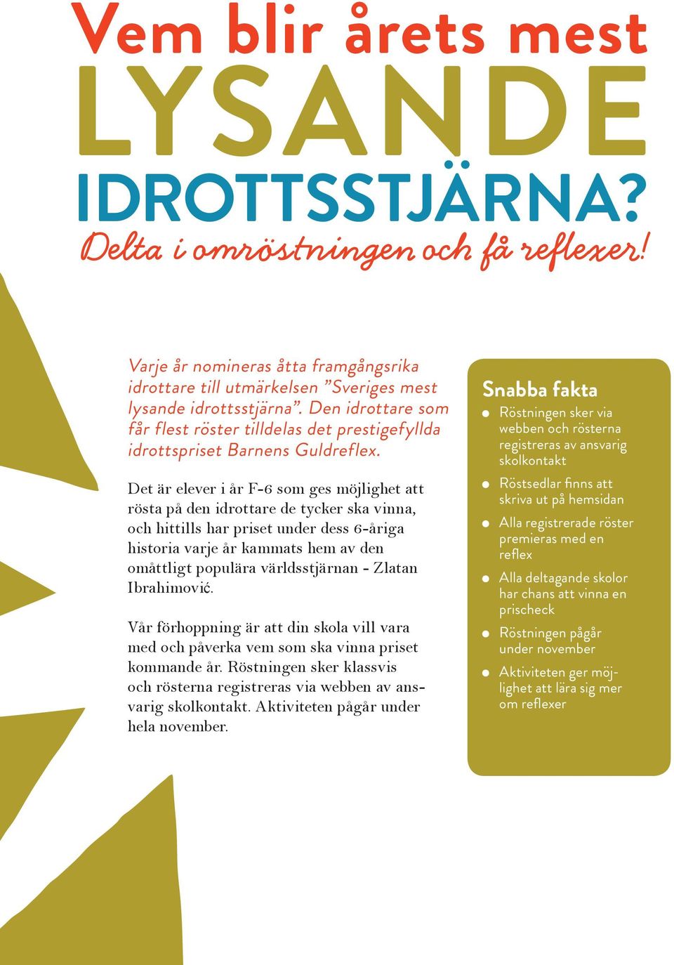 Det är elever i år F-6 som ges möjlighet att rösta på den idrottare de tycker ska vinna, och hittills har priset under dess 6-åriga historia varje år kammats hem av den omåttligt populära