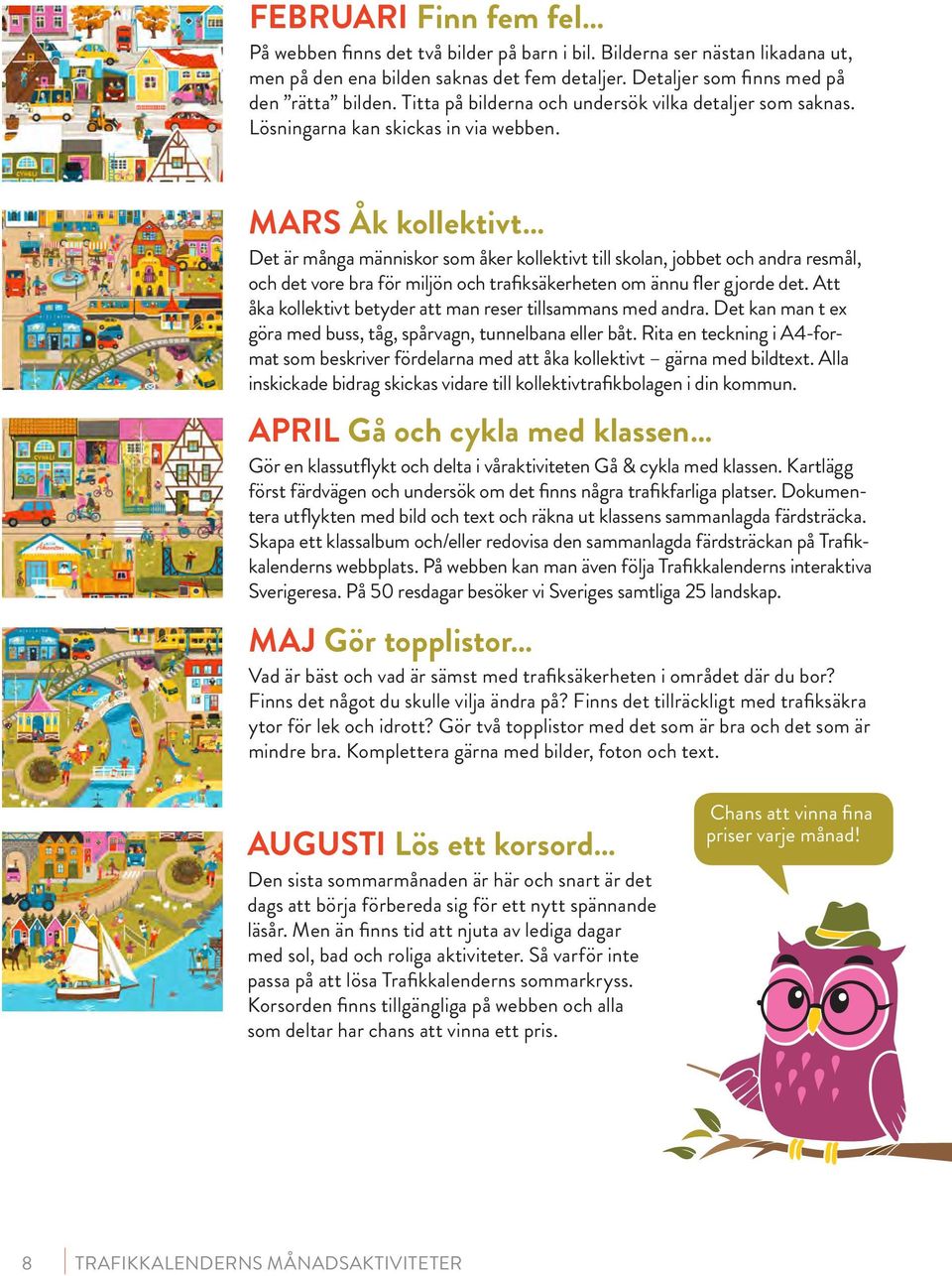 MARS Åk kollektivt Det är många människor som åker kollektivt till skolan, jobbet och andra resmål, och det vore bra för miljön och trafiksäkerheten om ännu fler gjorde det.