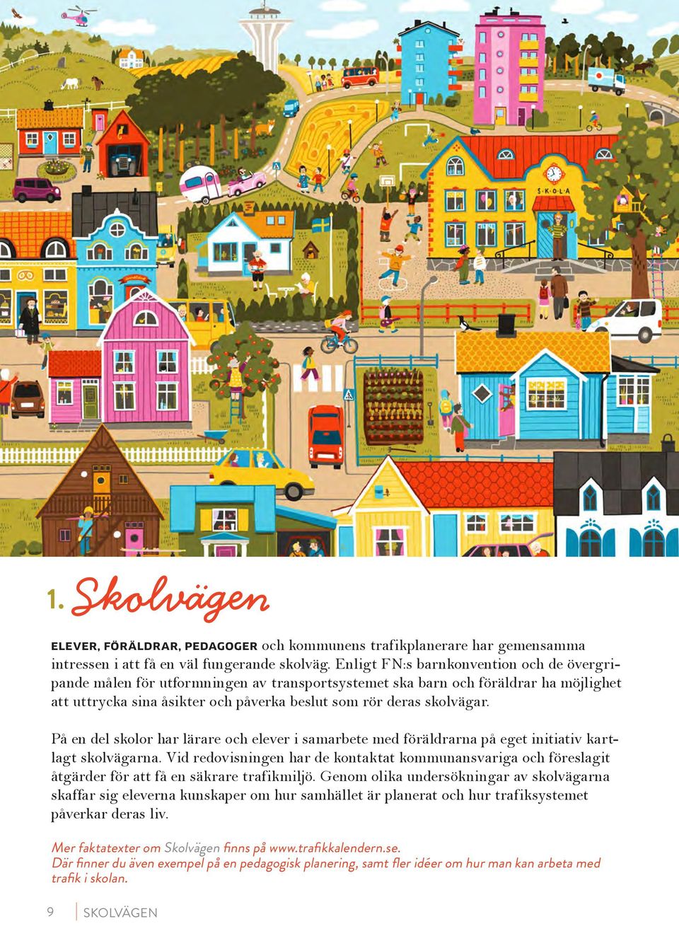 På en del skolor har lärare och elever i samarbete med föräldrarna på eget initiativ kartlagt skolvägarna.