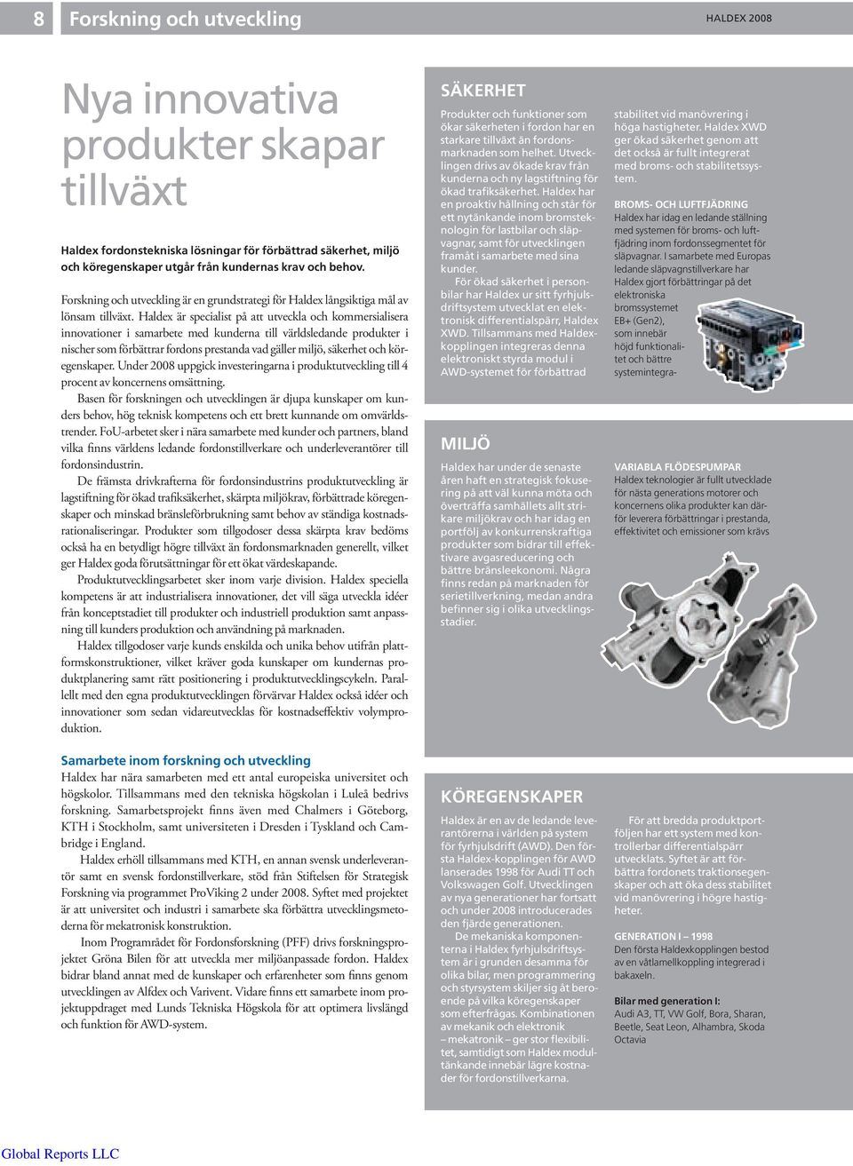 Haldex är specialist på att utveckla och kommersialisera innovationer i samarbete med kunderna till världsledande produkter i nischer som förbättrar fordons prestanda vad gäller miljö, säkerhet och