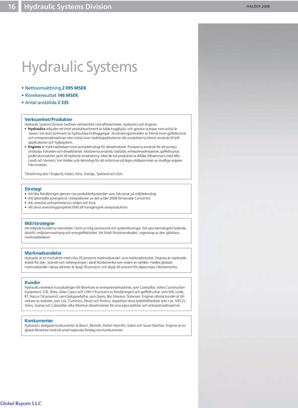 Hydraulics erbjuder ett brett produktsortiment av både kugghjuls- och gerotor pumpar som också är basen i ett stort sortiment av hydrauliska kraftaggregat.
