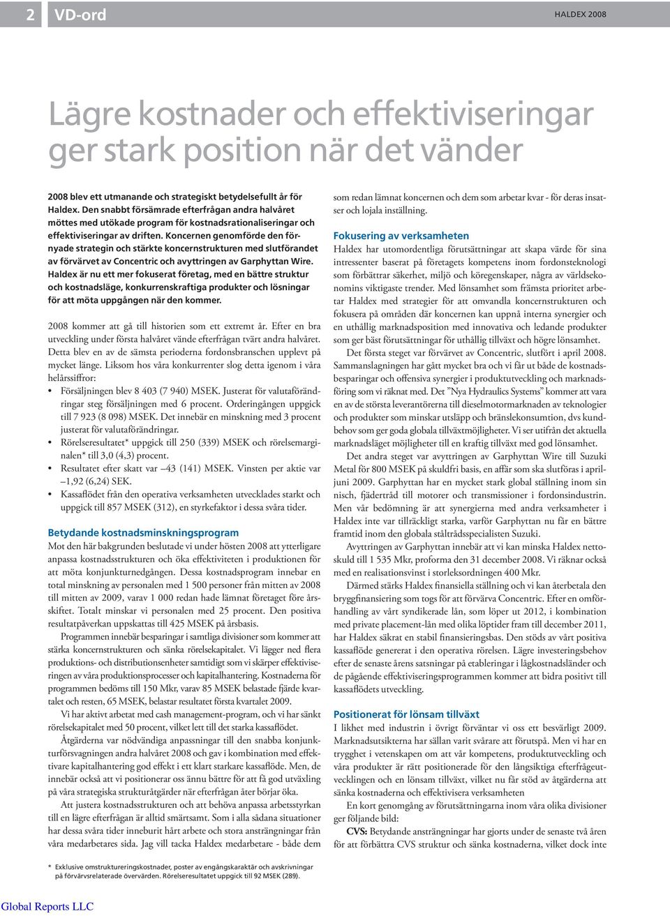 Koncernen genomförde den förnyade strategin och stärkte koncernstrukturen med slutförandet av förvärvet av Concentric och avyttringen av Garphyttan Wire.