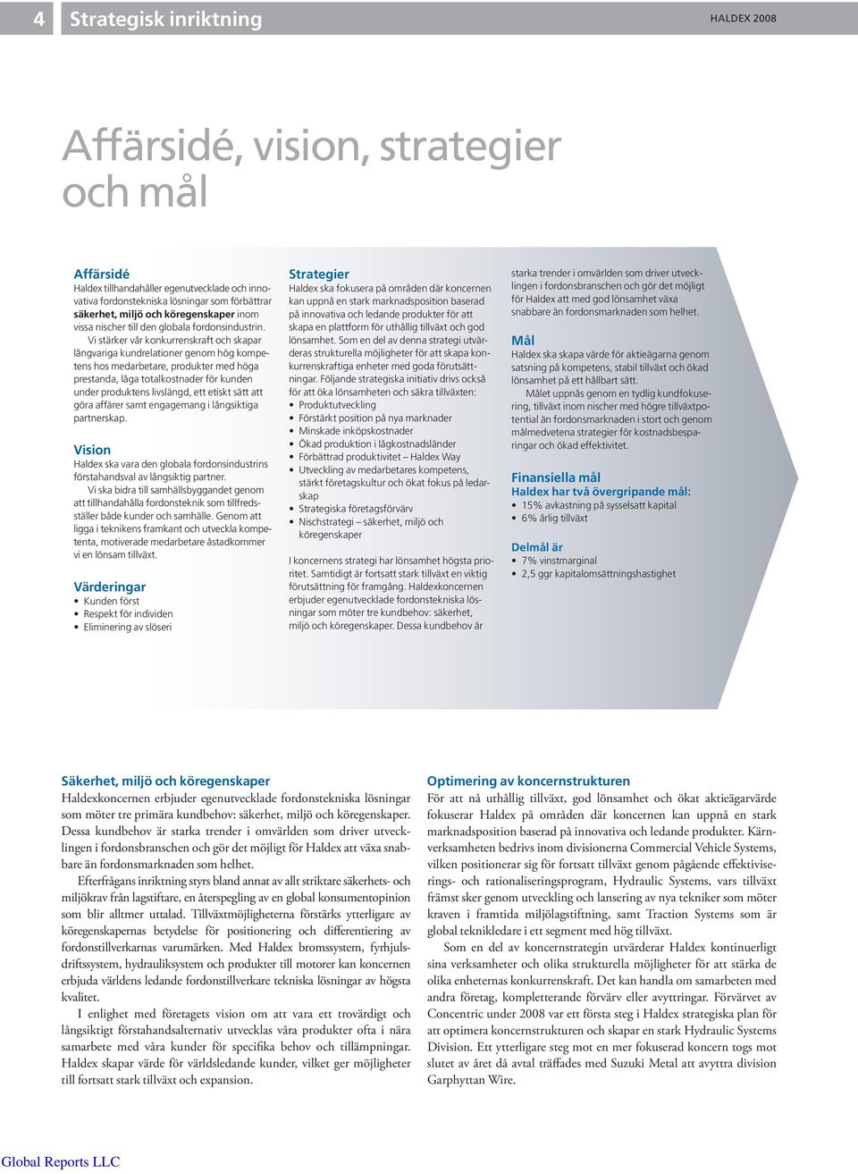 Vi stärker vår konkurrenskraft och skapar långvariga kundrelationer genom hög kompetens hos medarbetare, produkter med höga prestanda, låga totalkostnader för kunden under produktens livslängd, ett