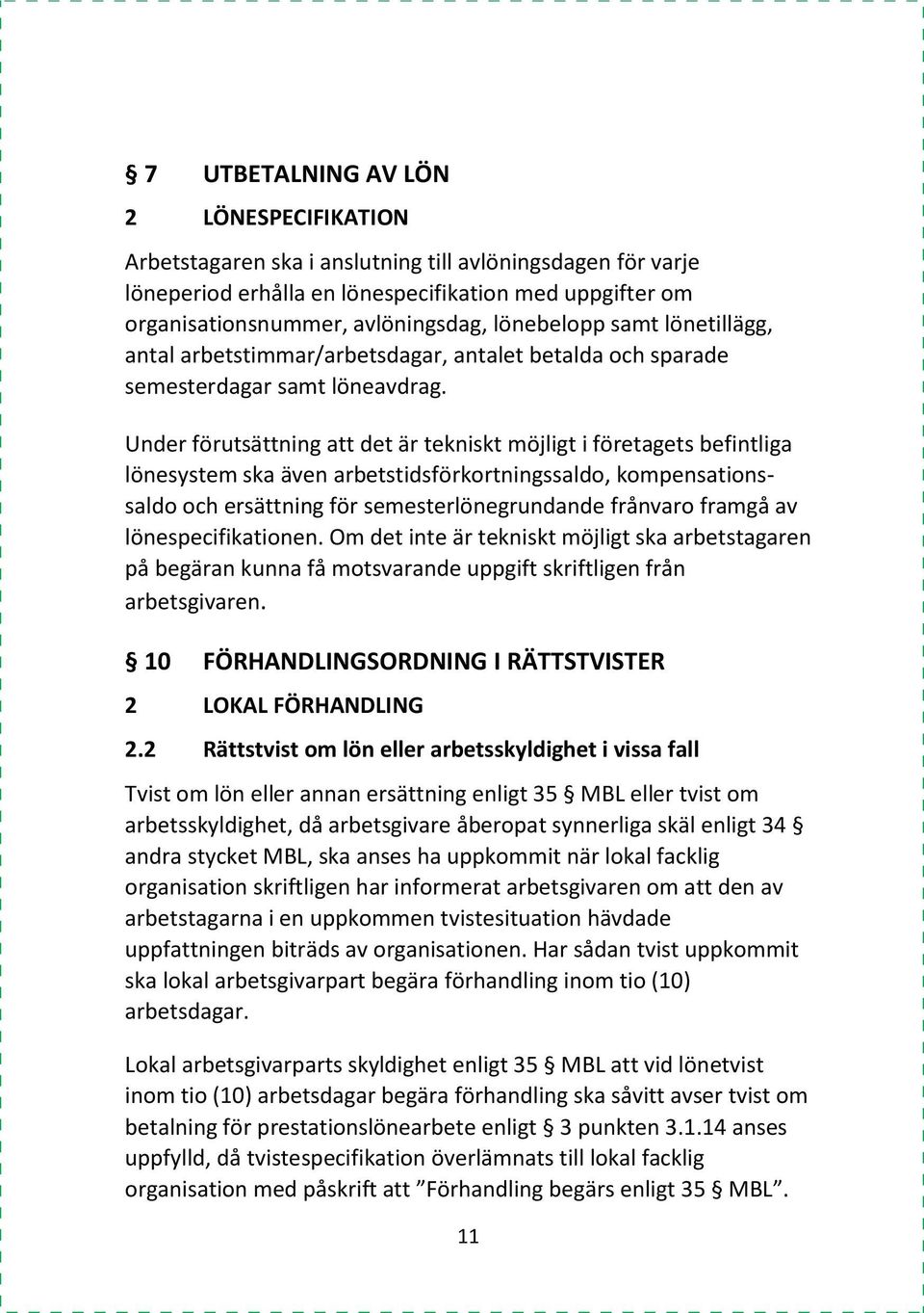 Under förutsättning att det är tekniskt möjligt i företagets befintliga lönesystem ska även arbetstidsförkortningssaldo, kompensationssaldo och ersättning för semesterlönegrundande frånvaro framgå av