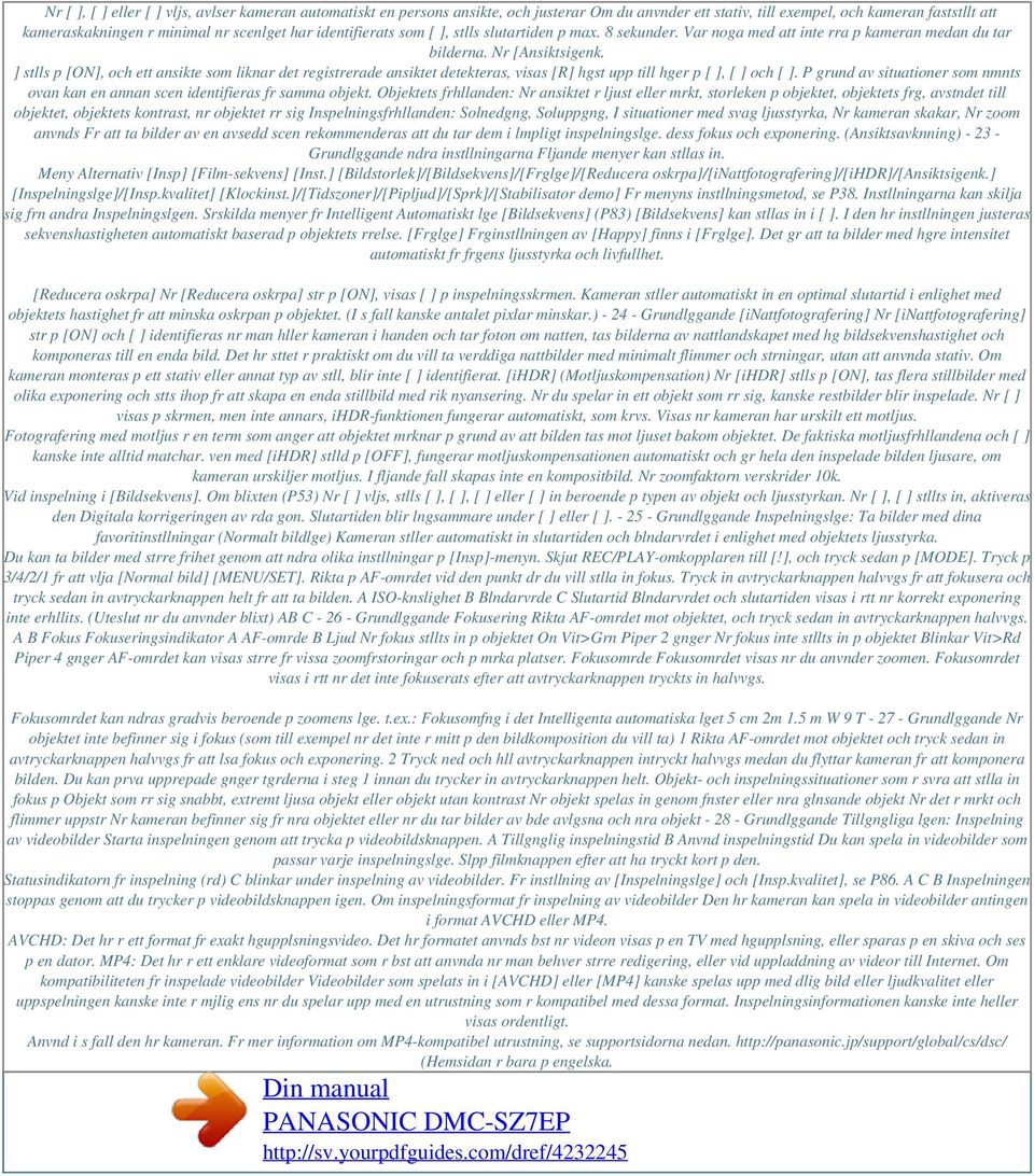 ] stlls p [ON], och ett ansikte som liknar det registrerade ansiktet detekteras, visas [R] hgst upp till hger p [ ], [ ] och [ ].