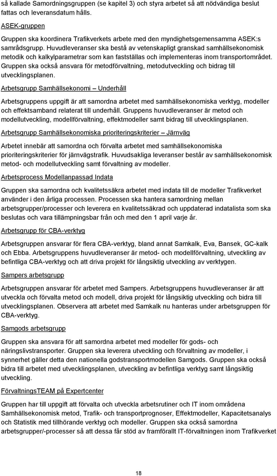 Huvudleveranser ska bestå av vetenskapligt granskad samhällsekonomisk metodik och kalkylparametrar som kan fastställas och implementeras inom transportområdet.