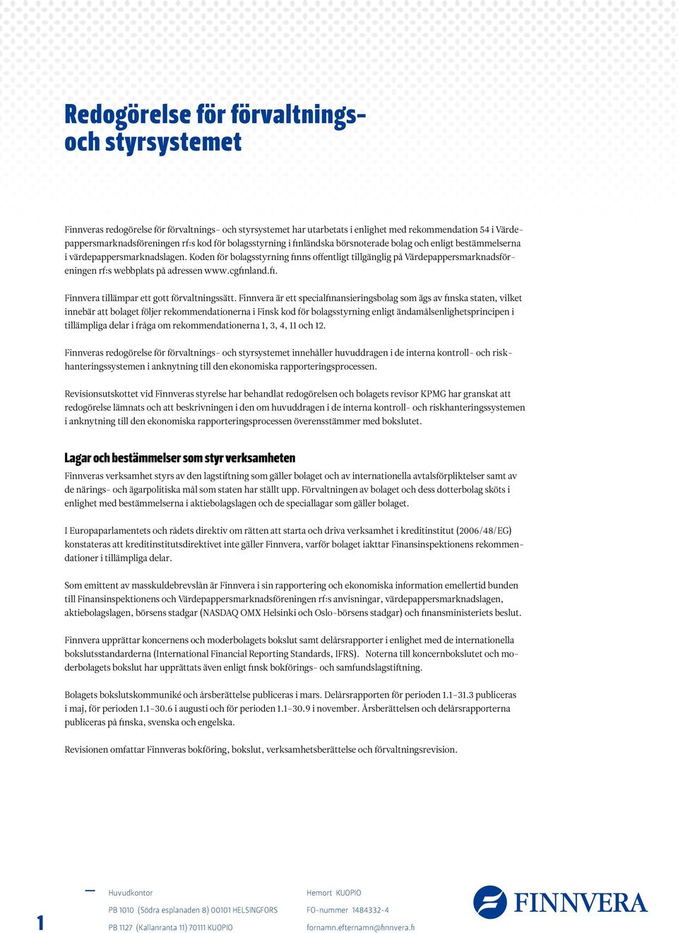 Koden för bolagsstyrning finns offentligt tillgänglig på Värdepappersmarknadsföreningen rf:s webbplats på adressen www.cgfinland.fi. Finnvera tillämpar ett gott förvaltningssätt.