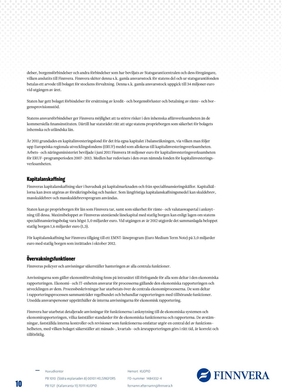Staten har gett bolaget förbindelser för ersättning av kredit- och borgensförluster och betalning av ränte- och borgensprovisionsstöd.