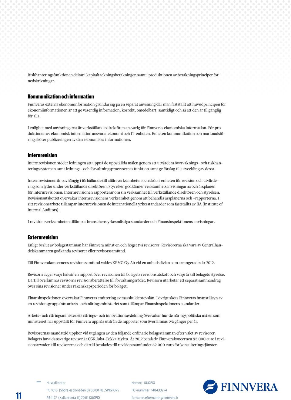 korrekt, omedelbart, samtidigt och så att den är tillgänglig för alla. I enlighet med anvisningarna är verkställande direktören ansvarig för Finnveras ekonomiska information.