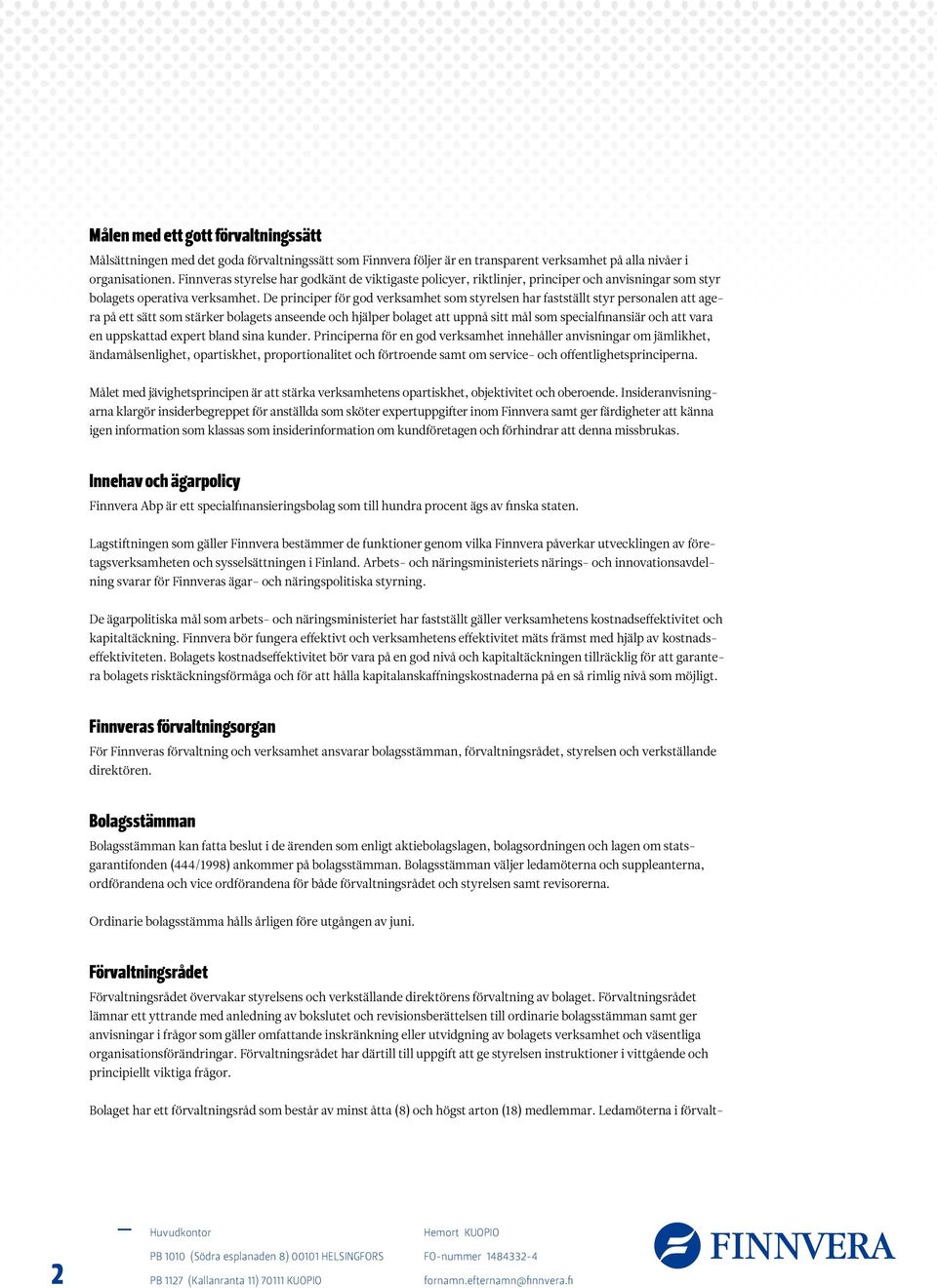 De principer för god verksamhet som styrelsen har fastställt styr personalen att agera på ett sätt som stärker bolagets anseende och hjälper bolaget att uppnå sitt mål som specialfinansiär och att