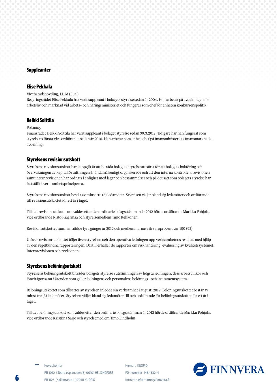 Finansrådet Heikki Solttila har varit suppleant i bolaget styrelse sedan 30.3.2012. Tidigare har han fungerat som styrelsens första vice ordförande sedan år 2010.