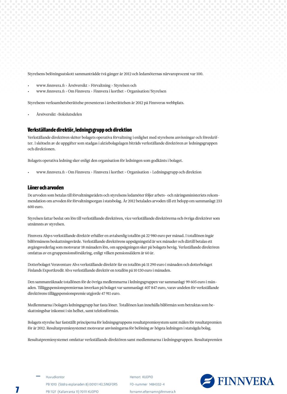 fi > Om Finnvera > Finnvera i korthet > Organisation/Styrelsen Styrelsens verksamhetsberättelse presenteras i årsberättelsen år 2012 på Finnveras webbplats.