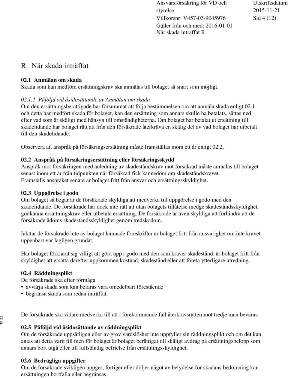 Om bolaget har betalat ut ersättning till skadelidande har bolaget rätt att från den försäkrade återkräva en skälig del av vad bolaget har utbetalt till den skadelidande.