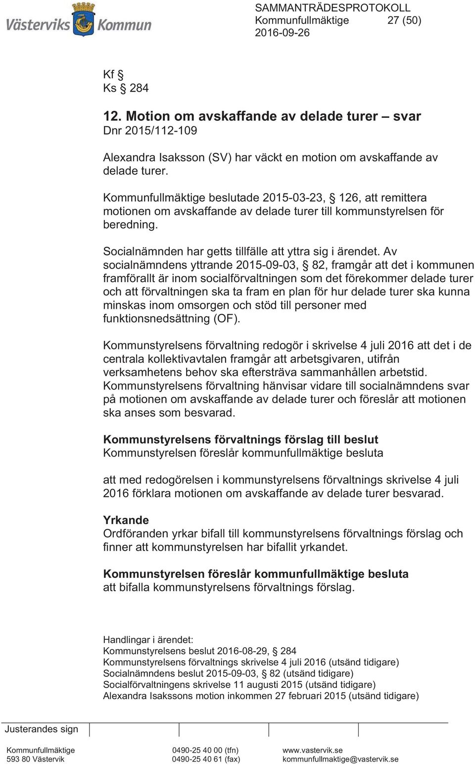 Kommunfullmäktige beslutade 2015-03-23, 126, att remittera motionen om avskaffande av delade turer till kommunstyrelsen för beredning. Socialnämnden har getts tillfälle att yttra sig i ärendet.