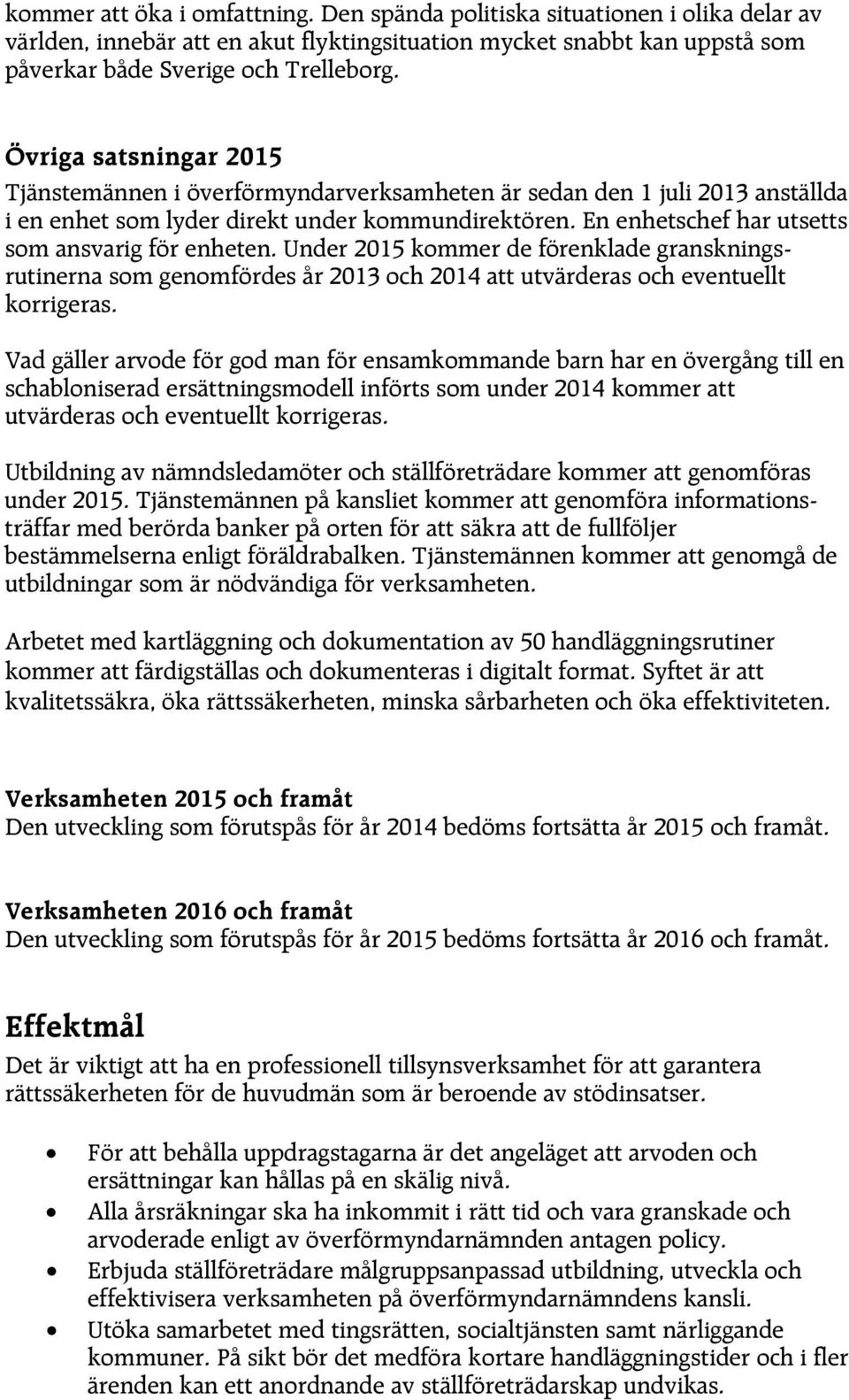 En enhetschef har utsetts som ansvarig för enheten. Under 2015 kommer de förenklade granskningsrutinerna som genomfördes år 2013 och 2014 att utvärderas och eventuellt korrigeras.