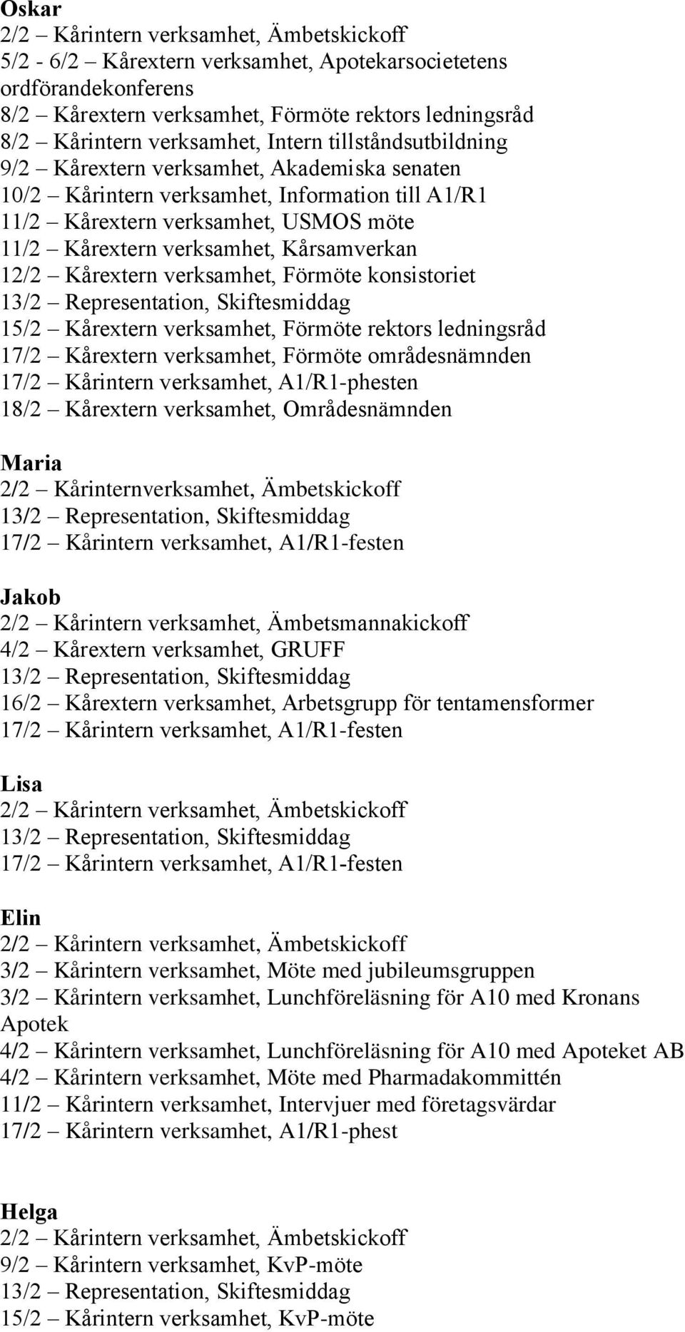 konsistoriet 15/2 Kårextern verksamhet, Förmöte rektors ledningsråd 17/2 Kårextern verksamhet, Förmöte områdesnämnden 17/2 Kårintern verksamhet, A1/R1-phesten 18/2 Kårextern verksamhet,