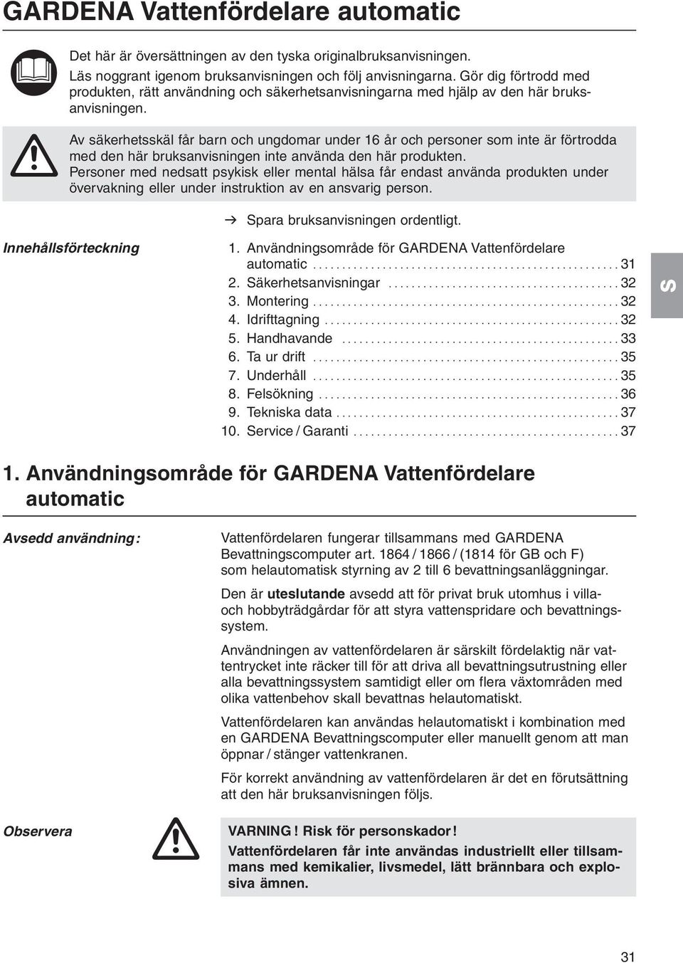 A Av säkerhetsskäl får barn och ungdomar under 16 år och personer som inte är förtrodda med den här bruksanvisningen inte använda den här produkten.