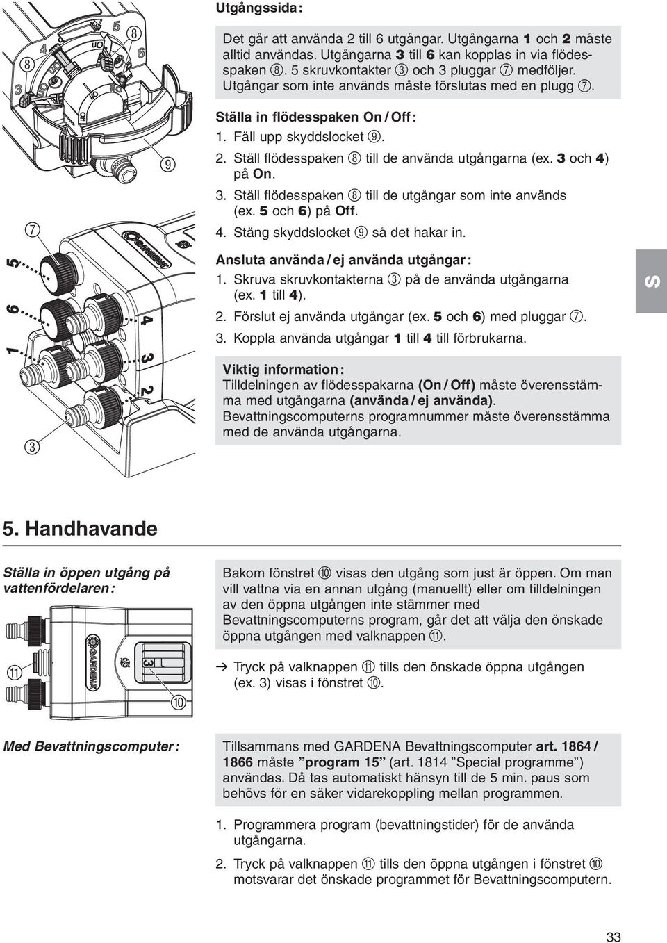 och 4) på On. 3. täll flödesspaken 8 till de utgångar som inte används (ex. 5 och 6) på Off. 4. täng skyddslocket 9 så det hakar in. Ansluta använda / ej använda utgångar: 1.