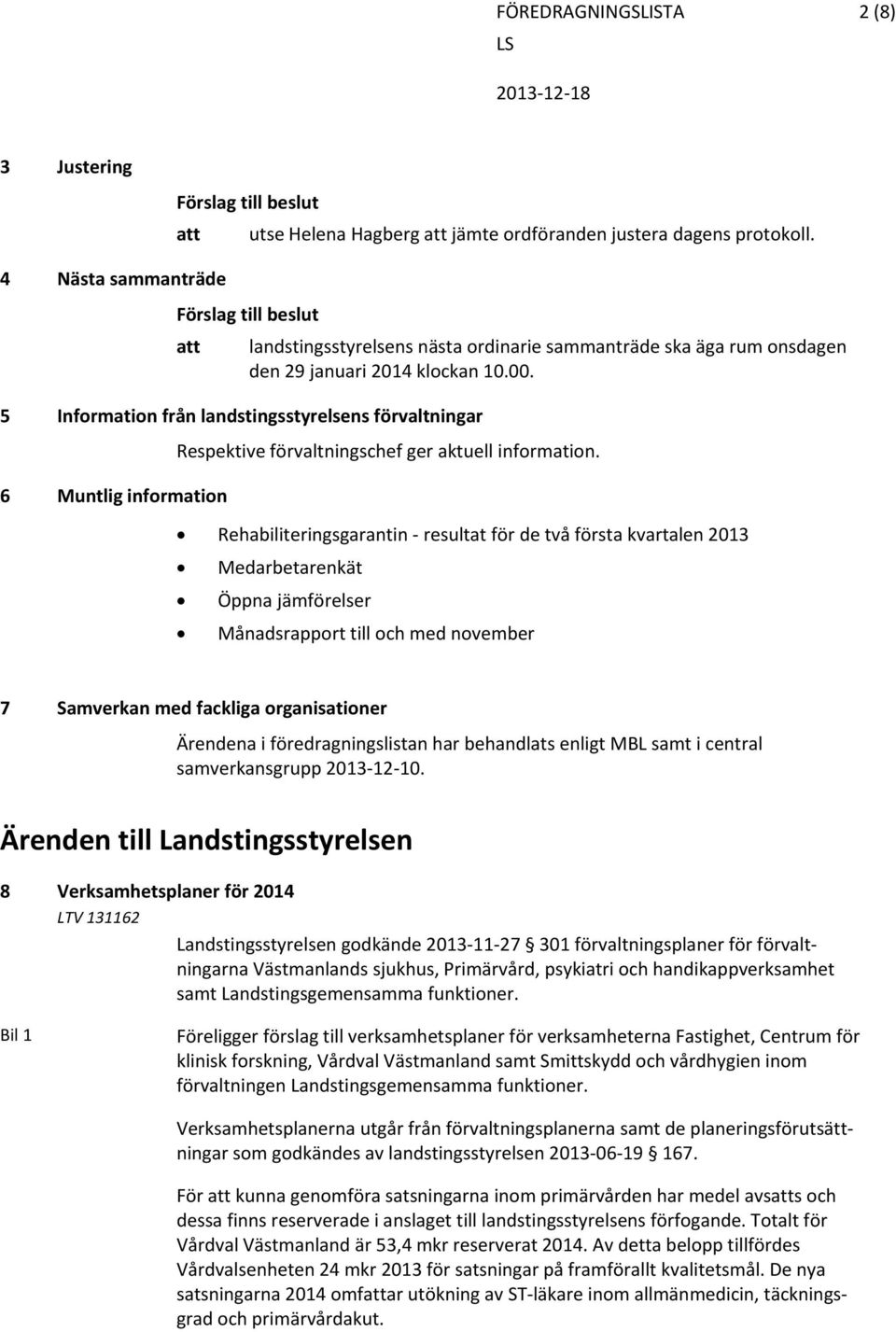 5 Information från landstingsstyrelsens förvaltningar Respektive förvaltningschef ger aktuell information.